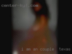 I am an couple in Texas open honest and caring person.