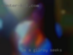 I'm in Gilroy seeks a  35yr old freak who loves to fuck!